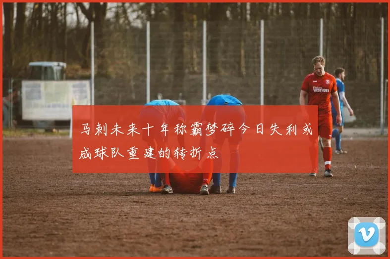 马刺未来十年称霸梦碎今日失利或成球队重建的转折点